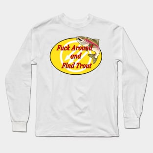 Fuck Around And Find Trout Long Sleeve T-Shirt